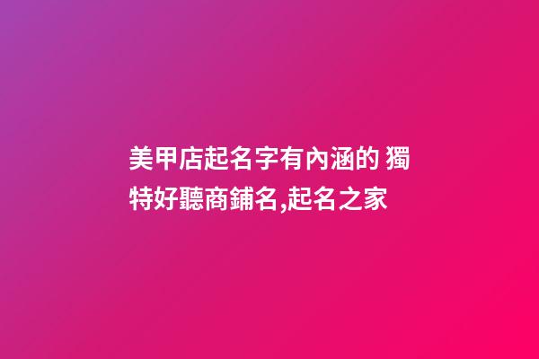 美甲店起名字有內涵的 獨特好聽商鋪名,起名之家-第1張-店鋪起名-玄機派